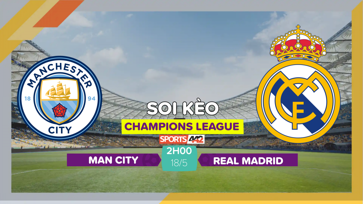 Soi Kèo Manchester City Vs Real Madrid 2h00 Ngày 18 5 2023