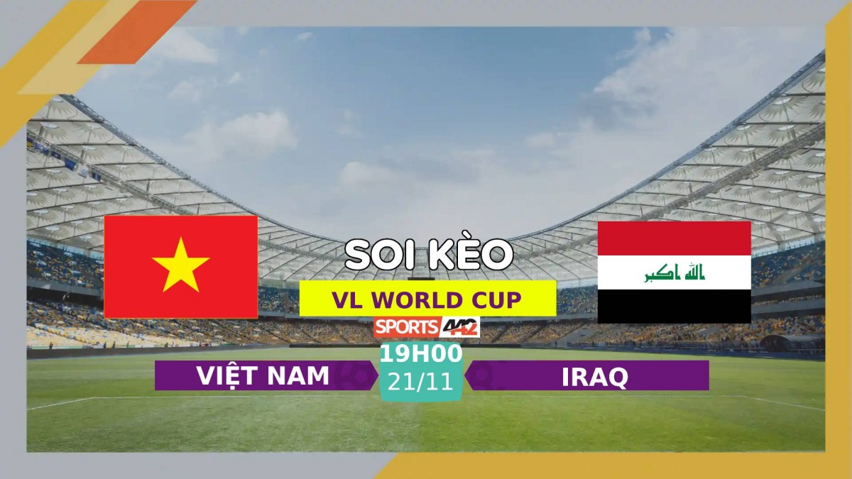 Soi Kèo Việt Nam Vs Iraq, 19h00 Ngày 21/11/2023