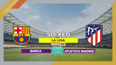 Soi kèo Barca vs Atletico Madrid, 21h15 ngày 23/4/2023