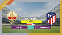 Soi kèo Elche vs Atletico Madrid, 21h15 ngày 14/5/2023