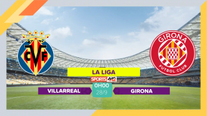 Soi kèo Villarreal vs Girona, 0h00 ngày 28/9/2023