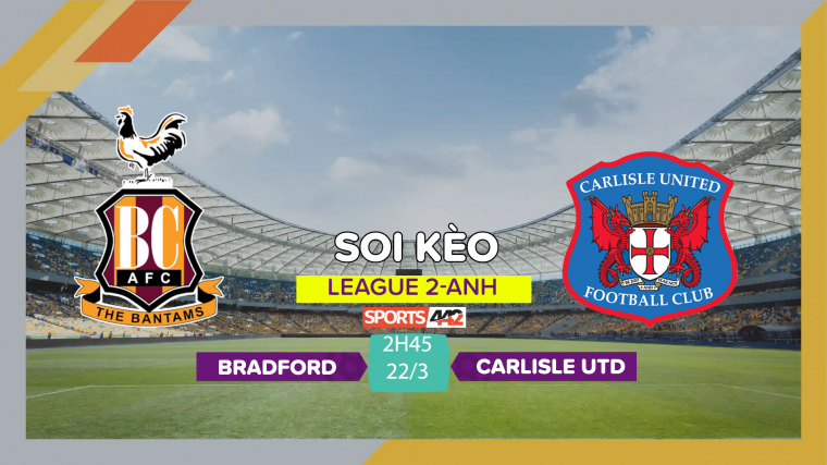 Soi kèo Bradford City vs Carlisle United, 2h45 ngày 22/3/2023